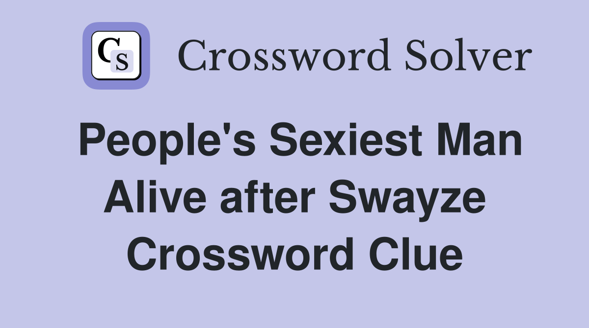 People's Sexiest Man Alive after Swayze Crossword Clue