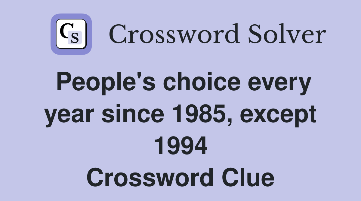 People's choice every year since 1985, except 1994 Crossword Clue