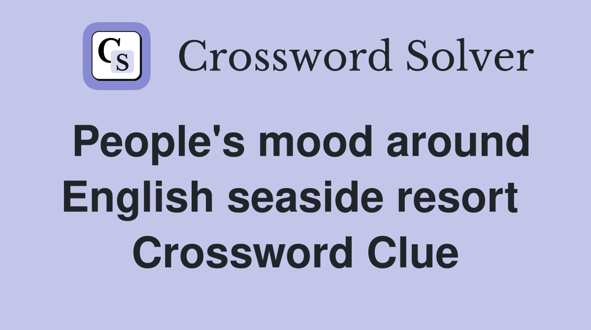 People's mood around English seaside resort  Crossword Clue