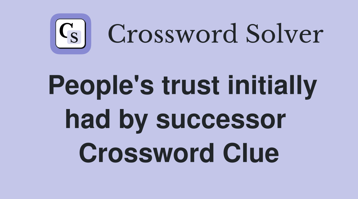 People's trust initially had by successor  Crossword Clue
