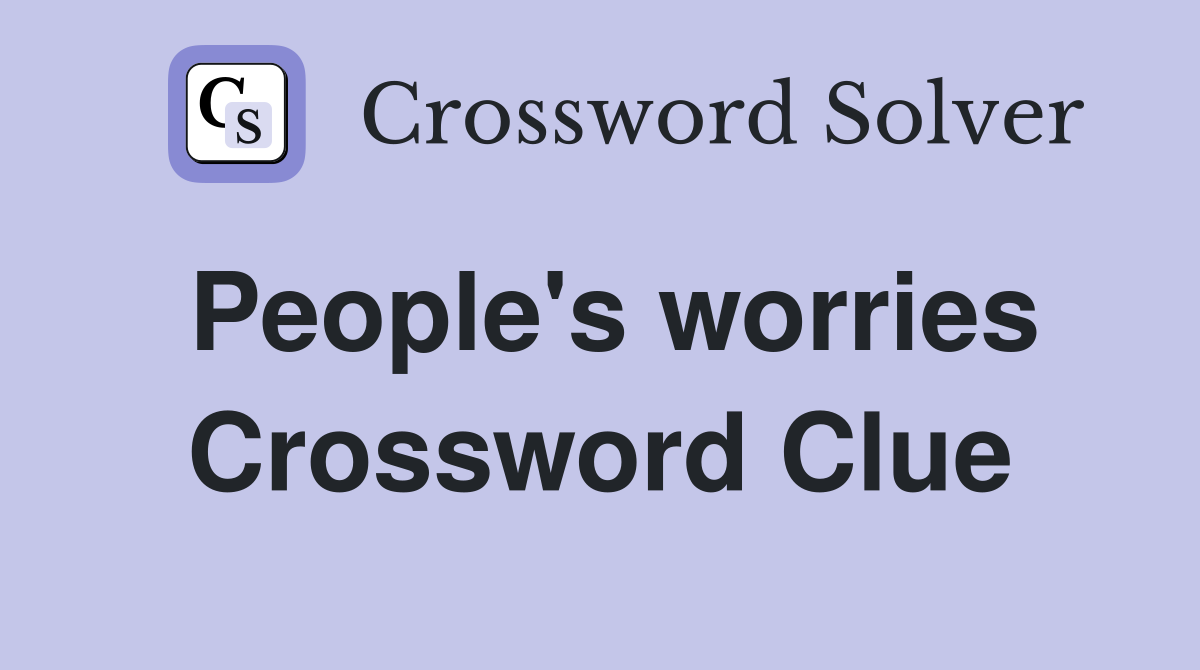 People's worries Crossword Clue