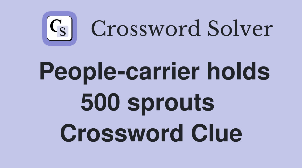 People-carrier holds 500 sprouts  Crossword Clue