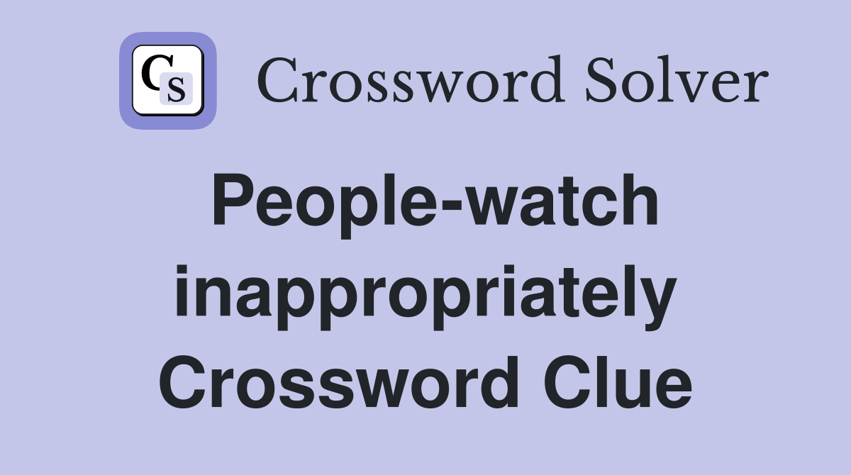 People-watch inappropriately Crossword Clue