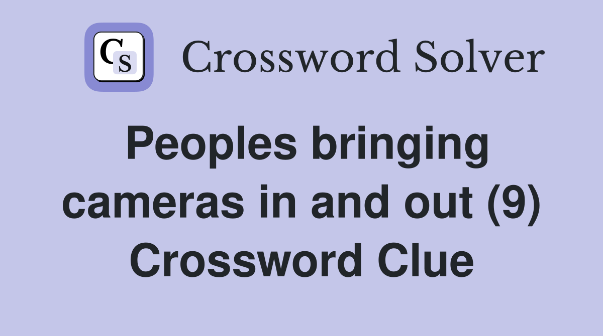 Peoples bringing cameras in and out (9) Crossword Clue