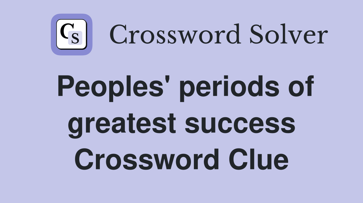 Peoples' periods of greatest success Crossword Clue
