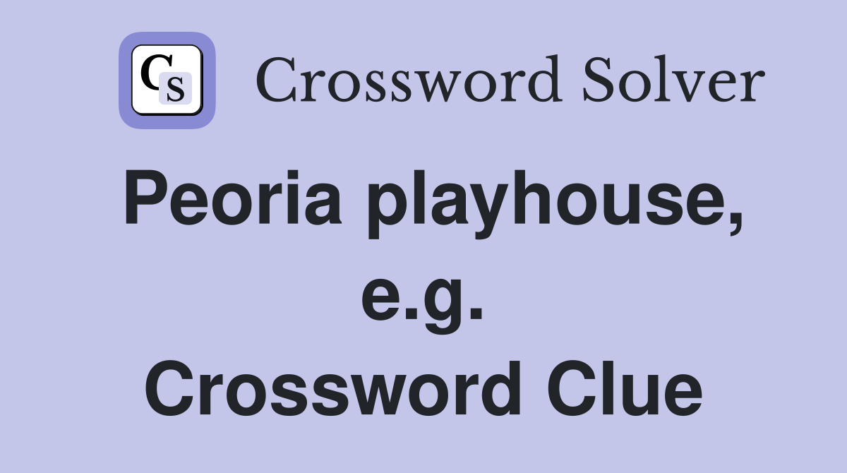 Peoria playhouse, e.g. Crossword Clue