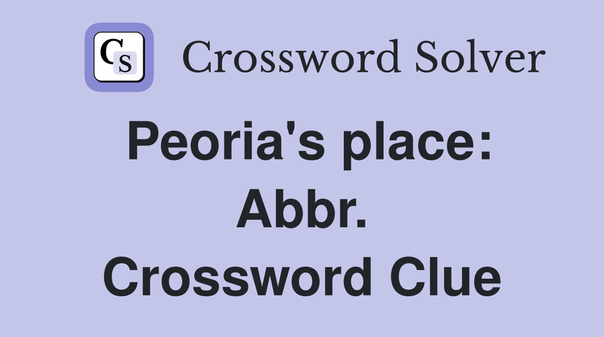 Peoria's place: Abbr. Crossword Clue