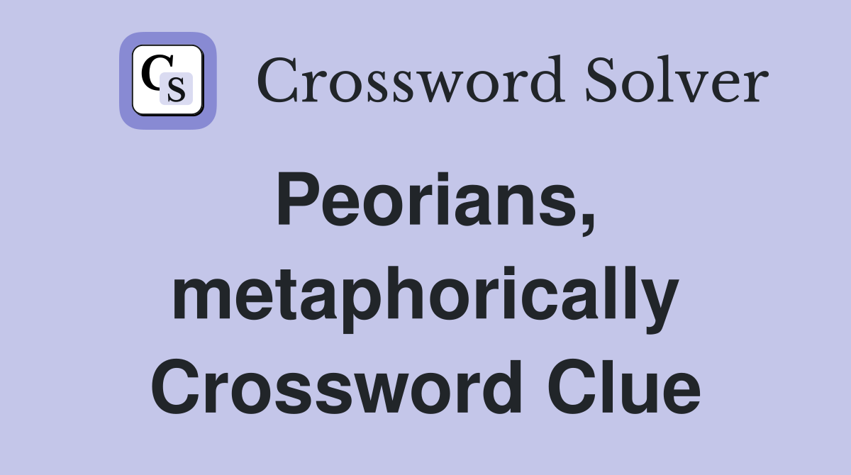 Peorians, metaphorically Crossword Clue
