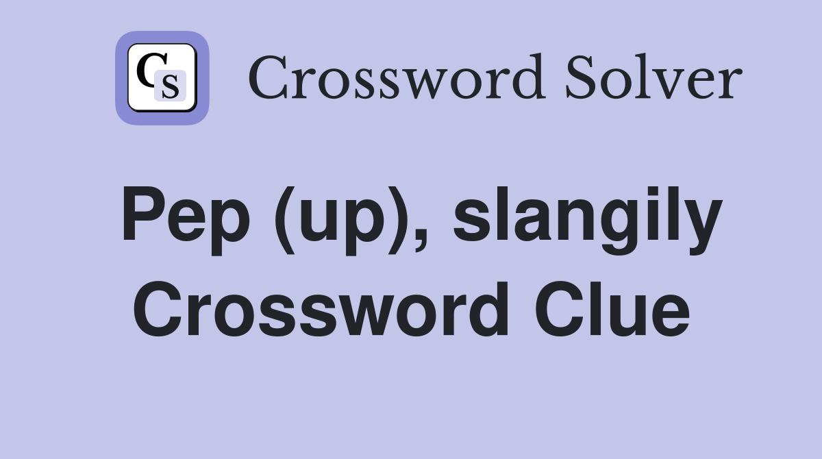 Pep (up), slangily Crossword Clue
