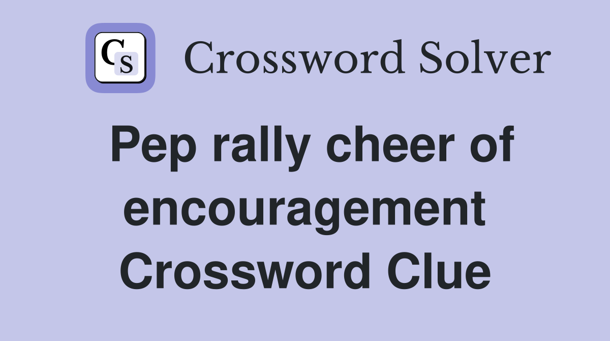Pep rally cheer of encouragement Crossword Clue