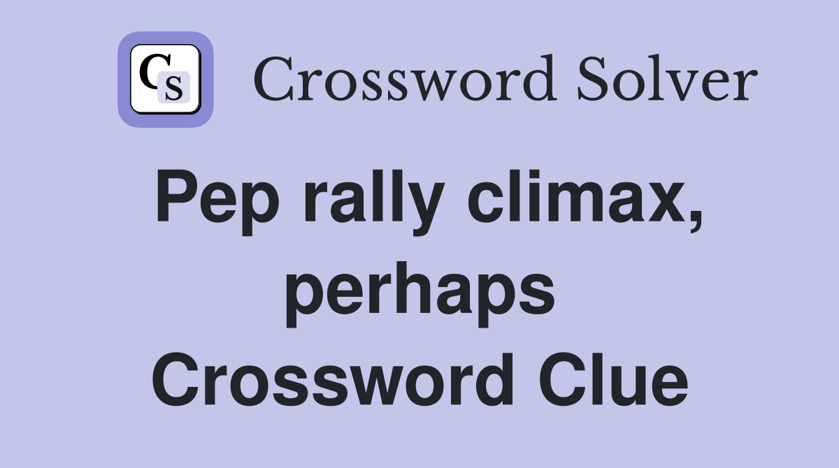 Pep rally climax, perhaps Crossword Clue