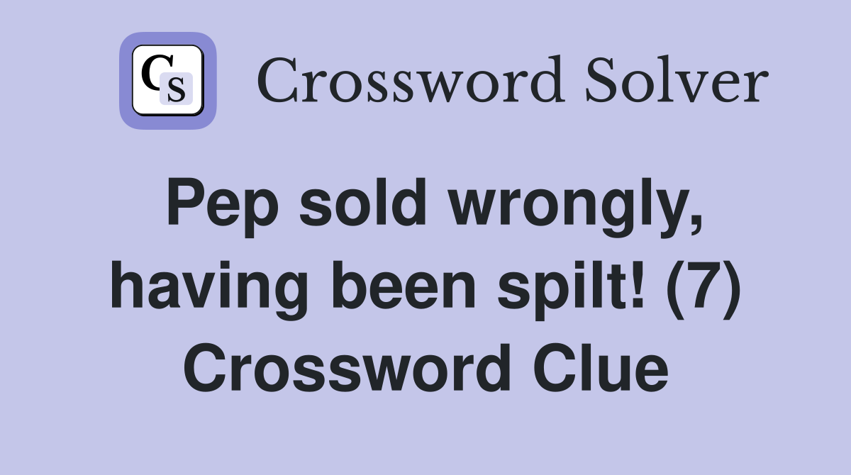 Pep sold wrongly, having been spilt! (7) Crossword Clue