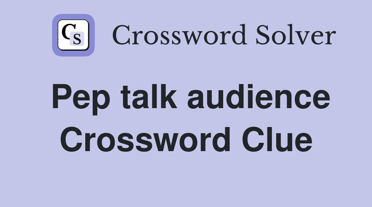 Pep talk audience Crossword Clue
