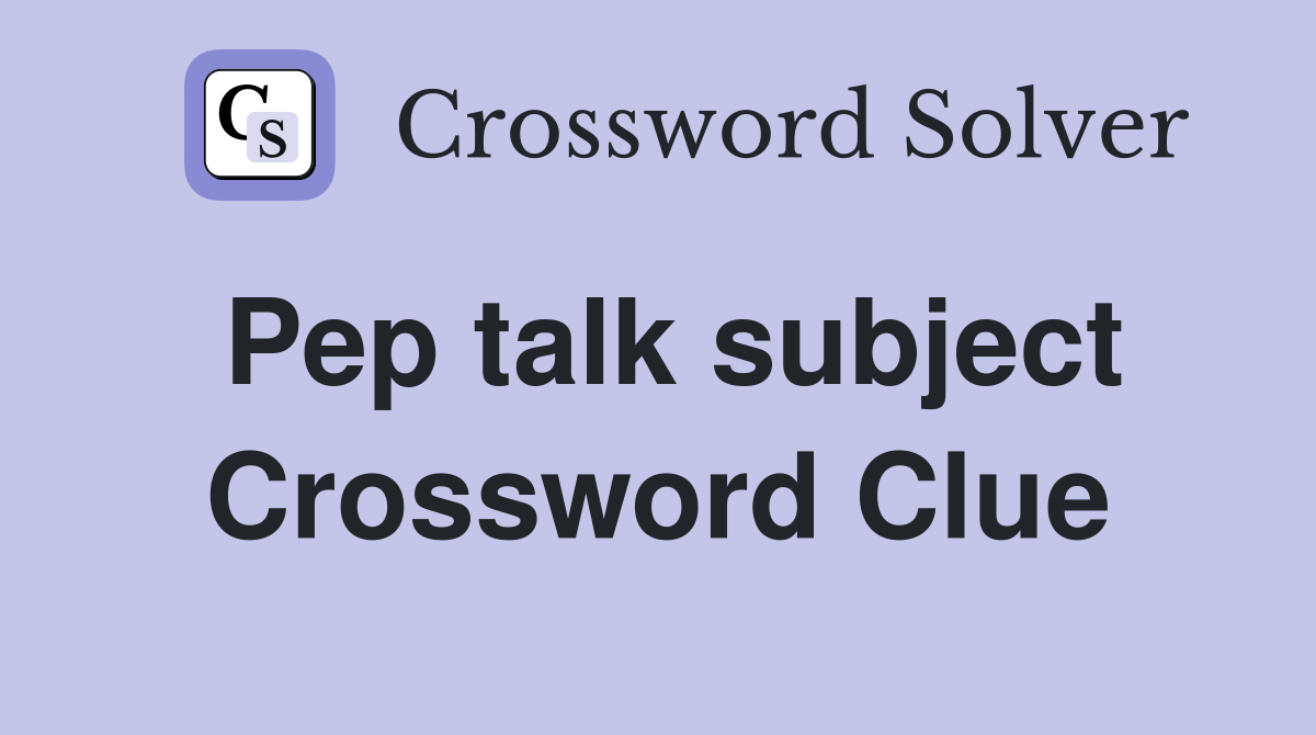 Pep talk subject Crossword Clue