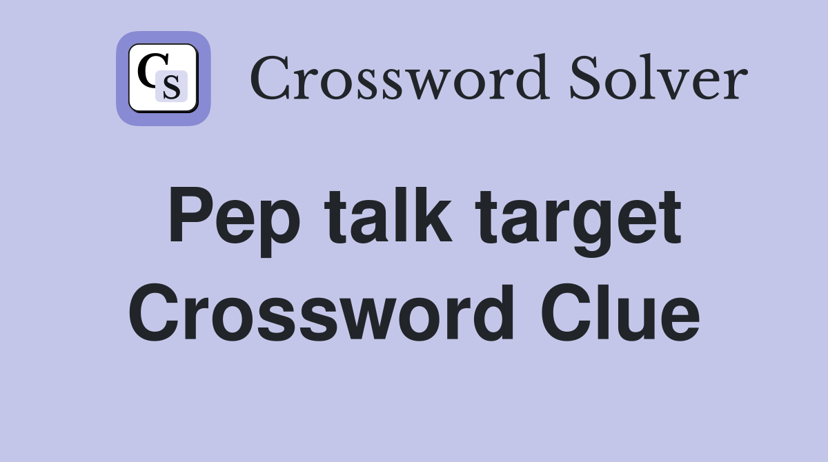 Pep talk target Crossword Clue
