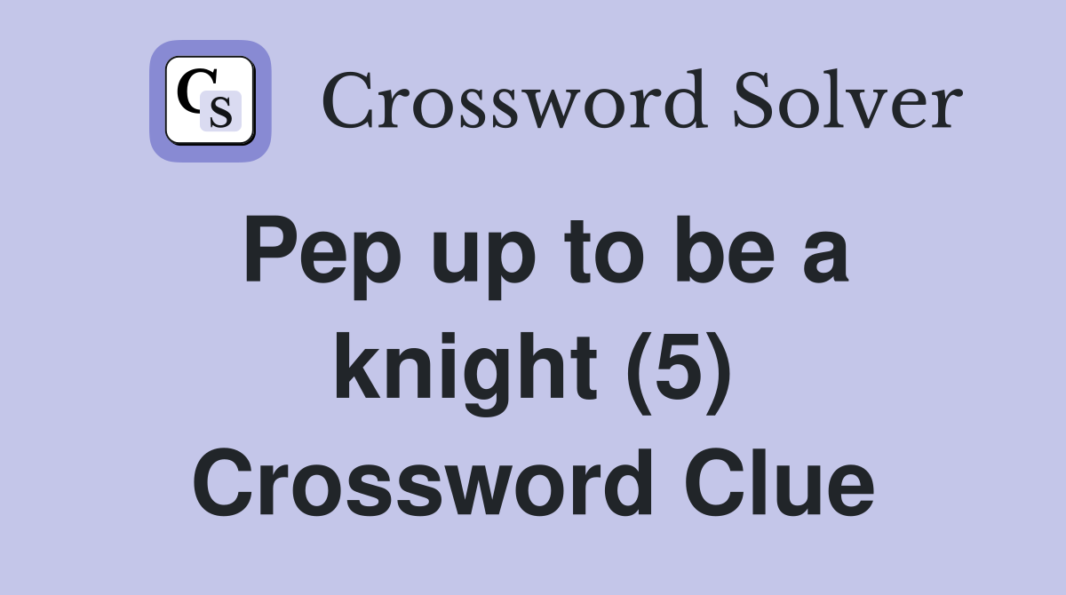 Pep up to be a knight (5) Crossword Clue