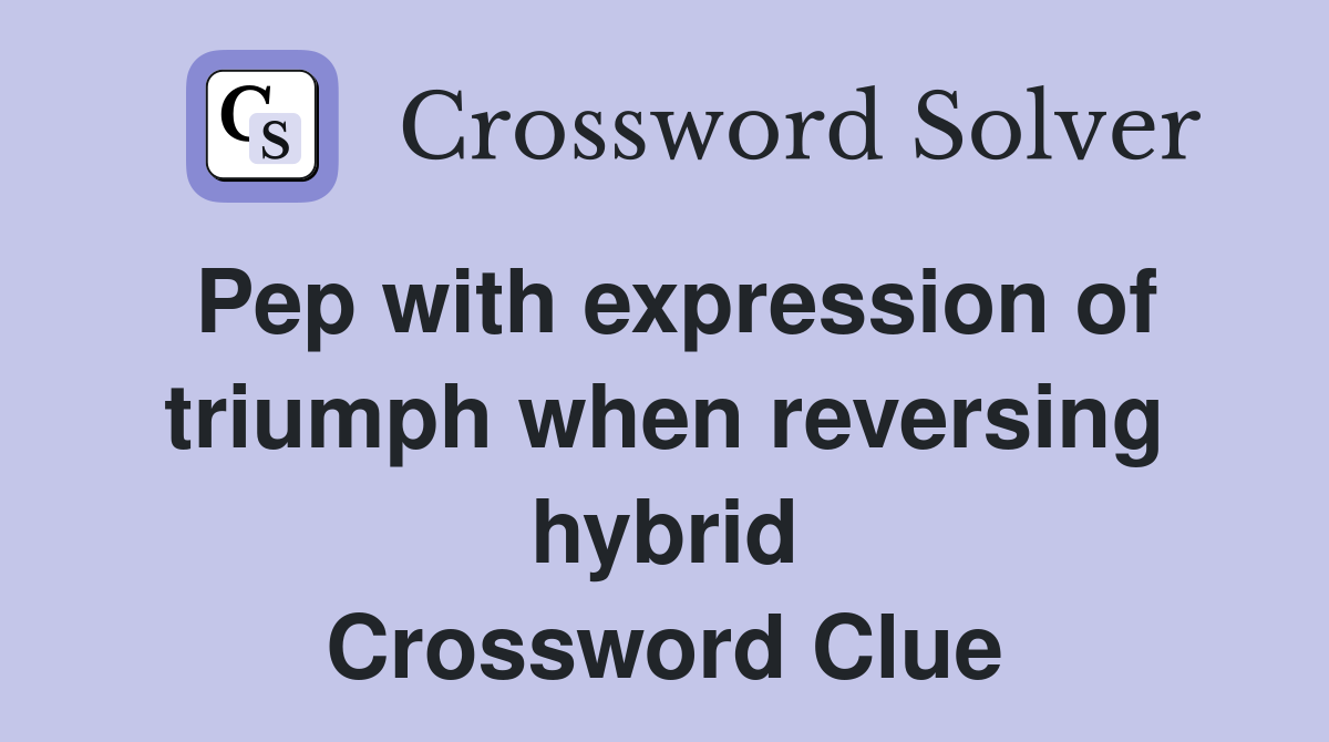 Pep with expression of triumph when reversing hybrid Crossword Clue