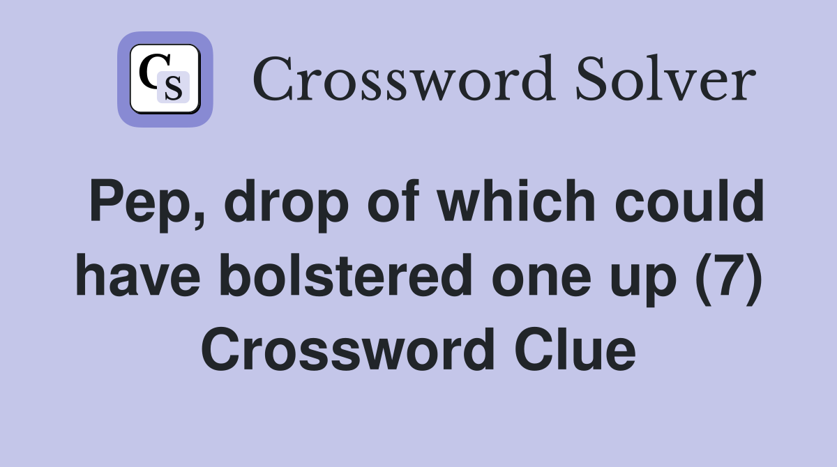 Pep, drop of which could have bolstered one up (7) Crossword Clue
