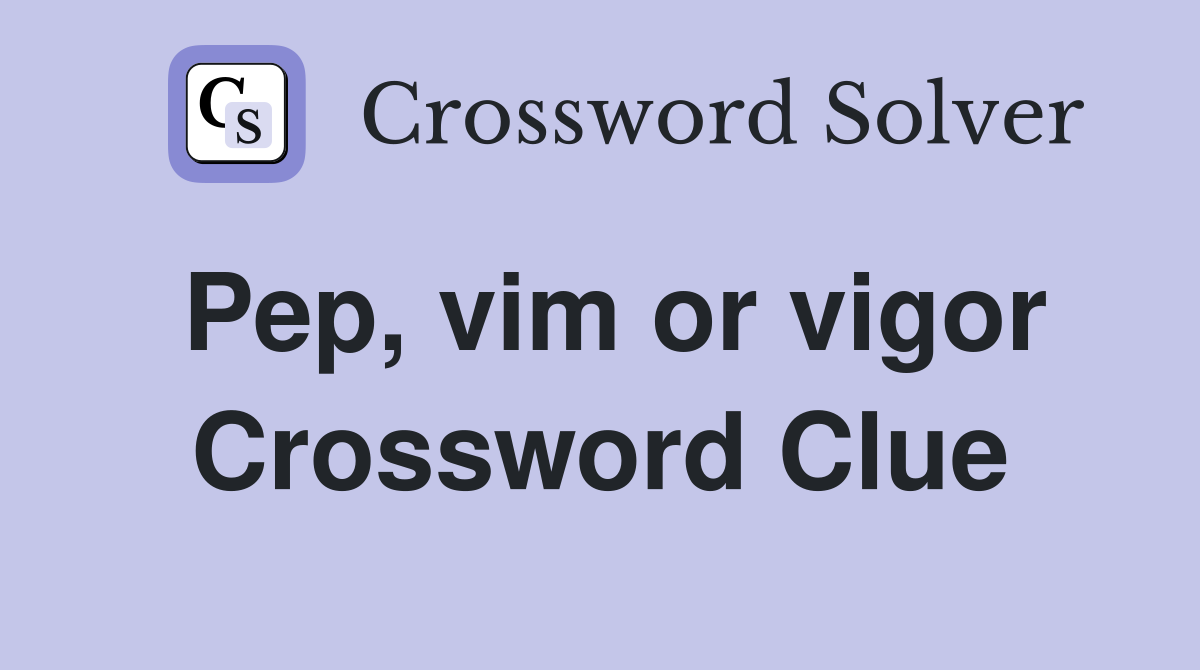 Pep, vim or vigor Crossword Clue