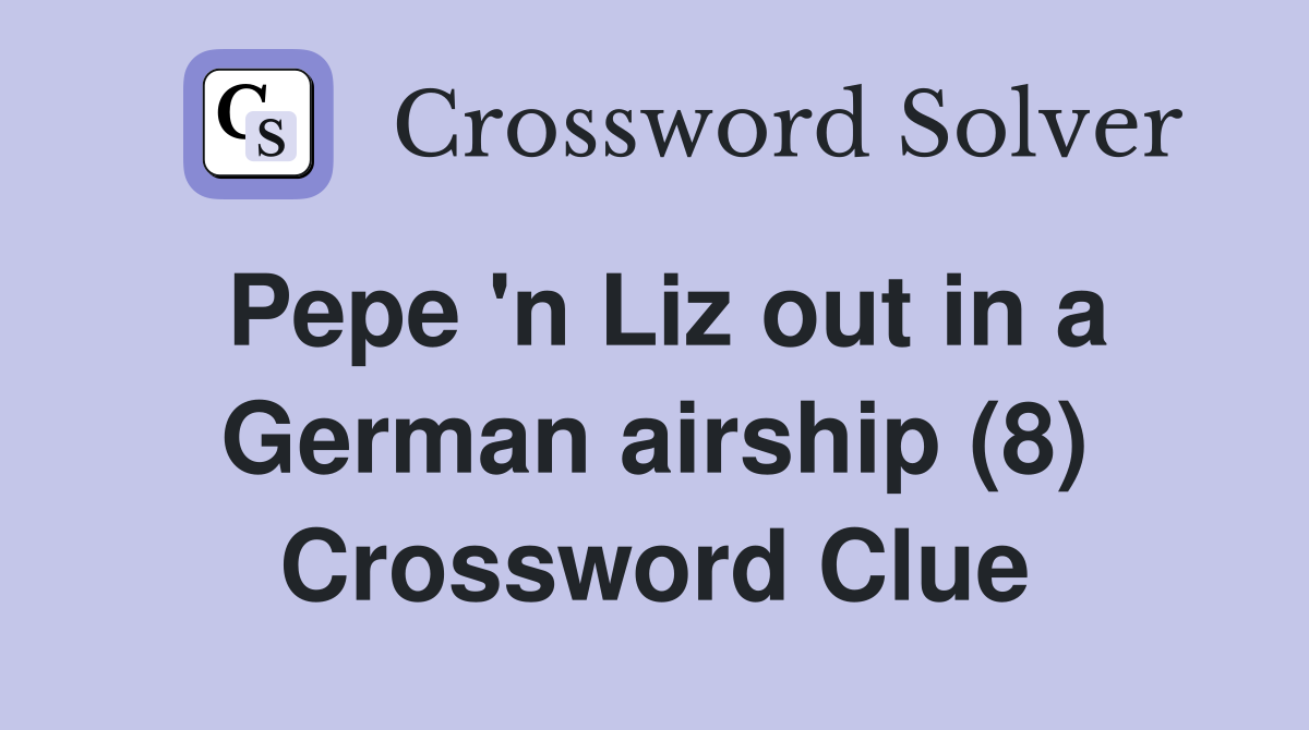 Pepe 'n Liz out in a German airship (8) Crossword Clue