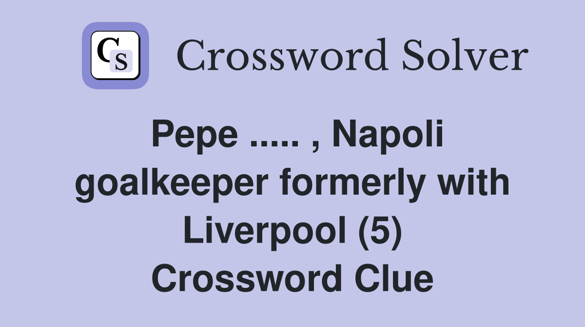 Pepe ..... , Napoli goalkeeper formerly with Liverpool (5) Crossword Clue