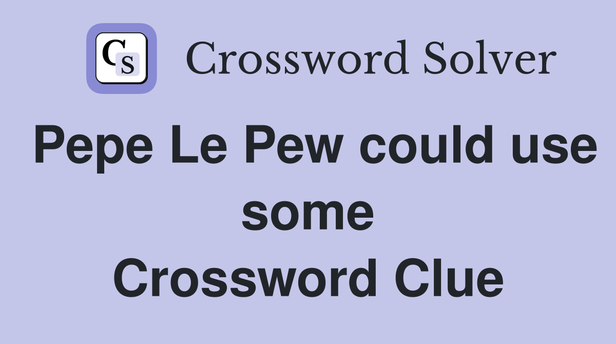 Pepe Le Pew could use some Crossword Clue