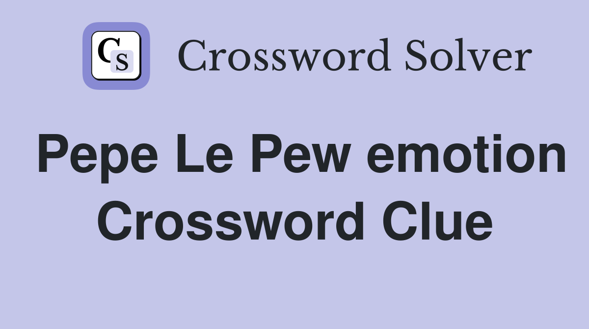 Pepe Le Pew emotion Crossword Clue