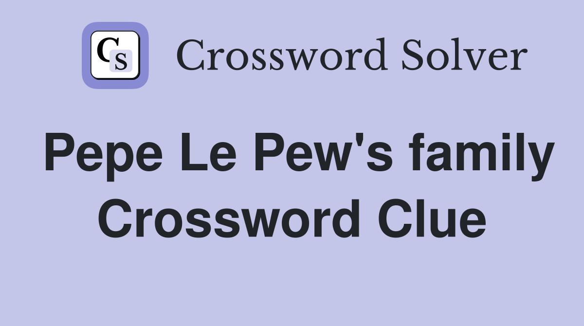 Pepe Le Pew's family Crossword Clue