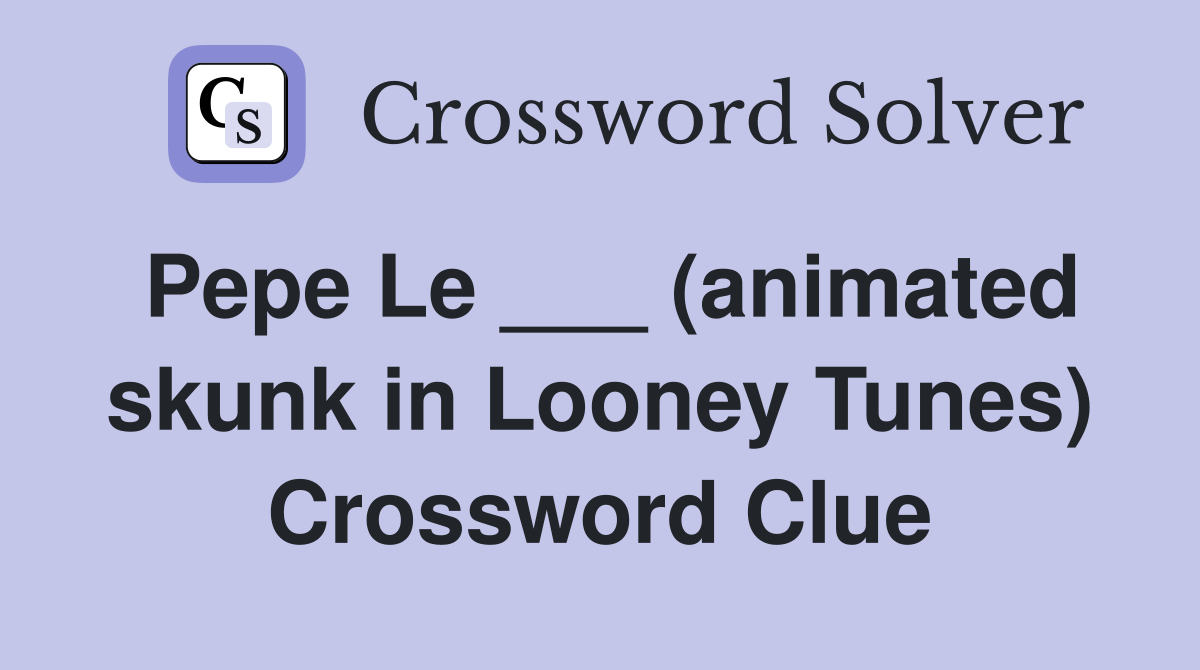 Pepe Le ___ (animated skunk in Looney Tunes) Crossword Clue