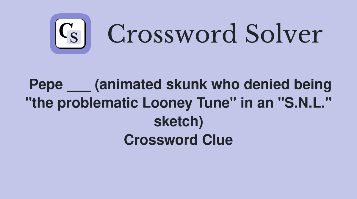 Pepe ___ (animated skunk who denied being "the problematic Looney Tune" in an "S.N.L." sketch) Crossword Clue