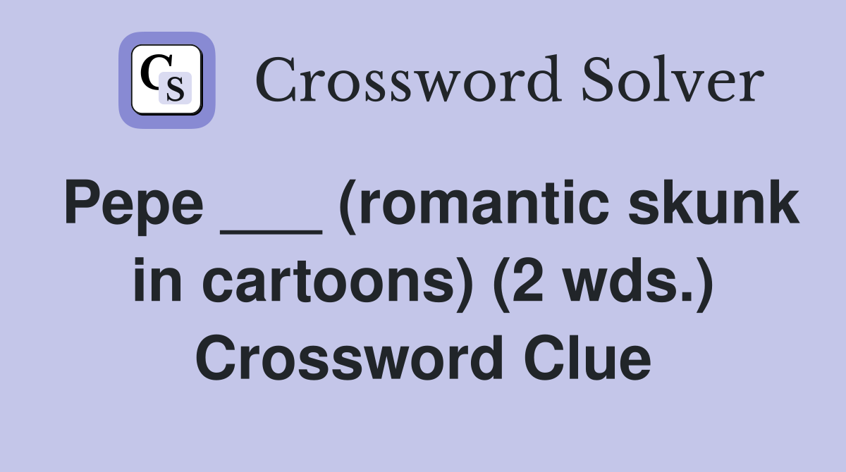 Pepe ___ (romantic skunk in cartoons) (2 wds.) Crossword Clue
