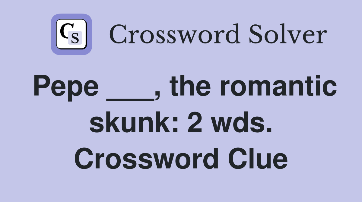 Pepe ___, the romantic skunk: 2 wds. Crossword Clue