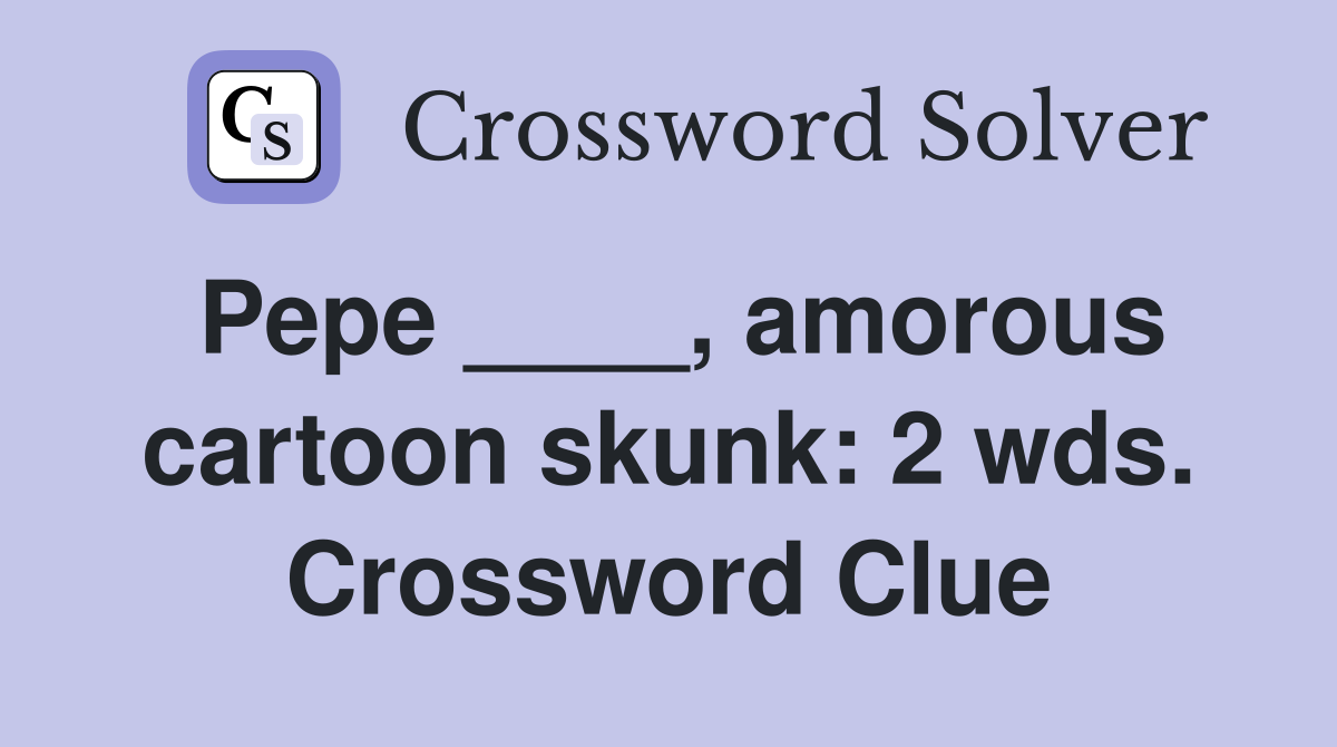 Pepe ____, amorous cartoon skunk: 2 wds. Crossword Clue