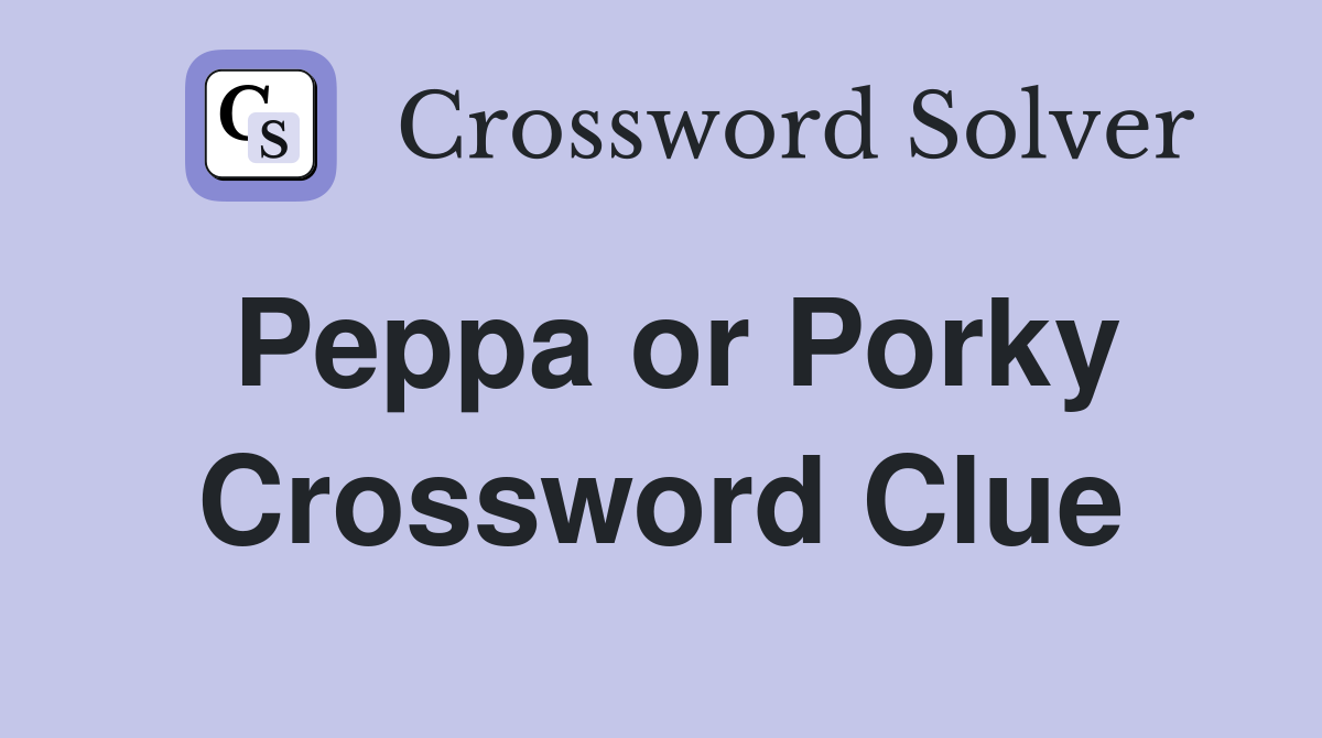 Peppa or Porky Crossword Clue