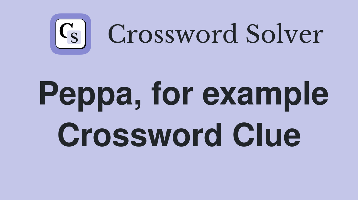 Peppa, for example Crossword Clue