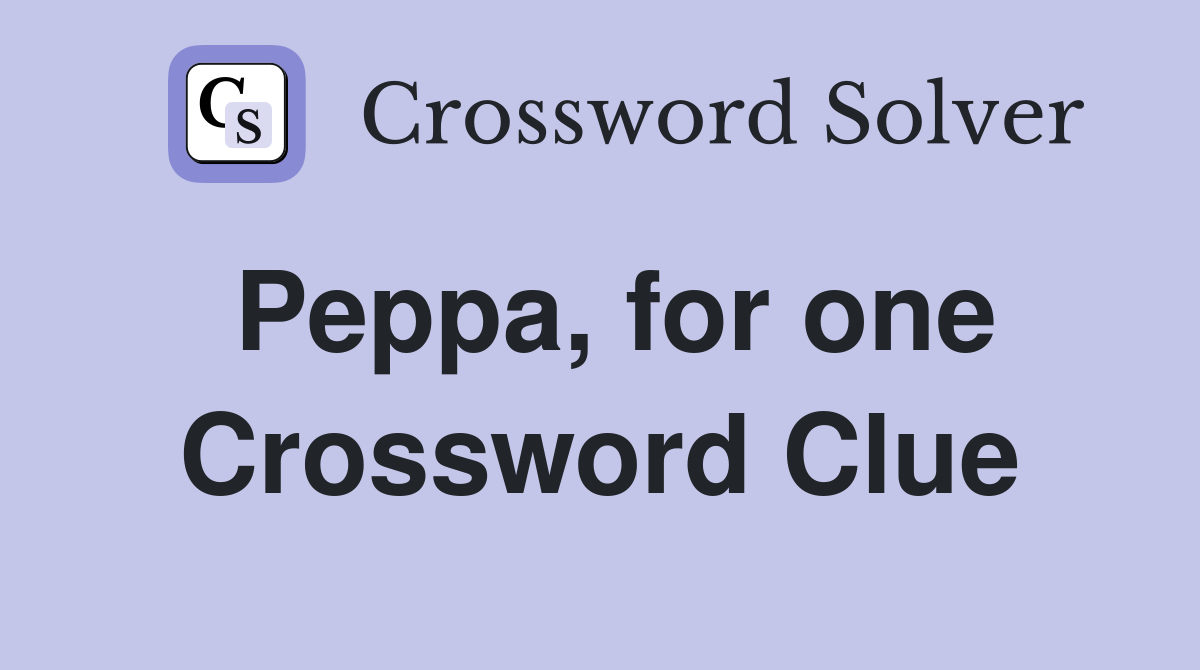 Peppa, for one Crossword Clue