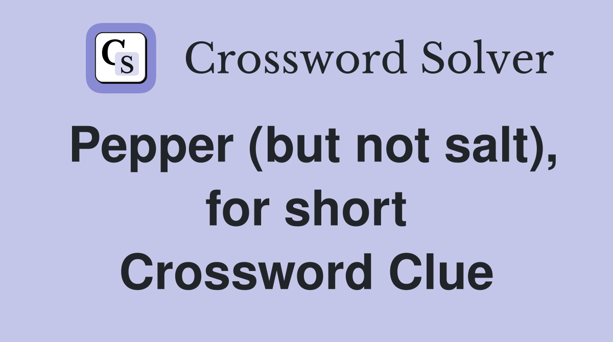 Pepper (but not salt), for short Crossword Clue