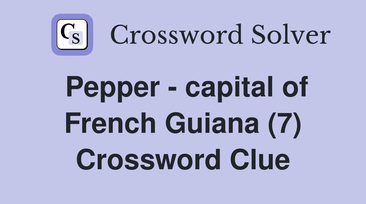 Pepper - capital of French Guiana (7) Crossword Clue
