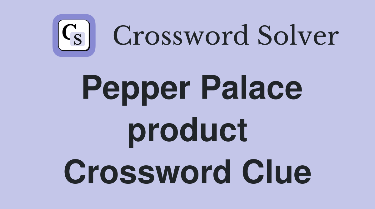 Pepper Palace product Crossword Clue