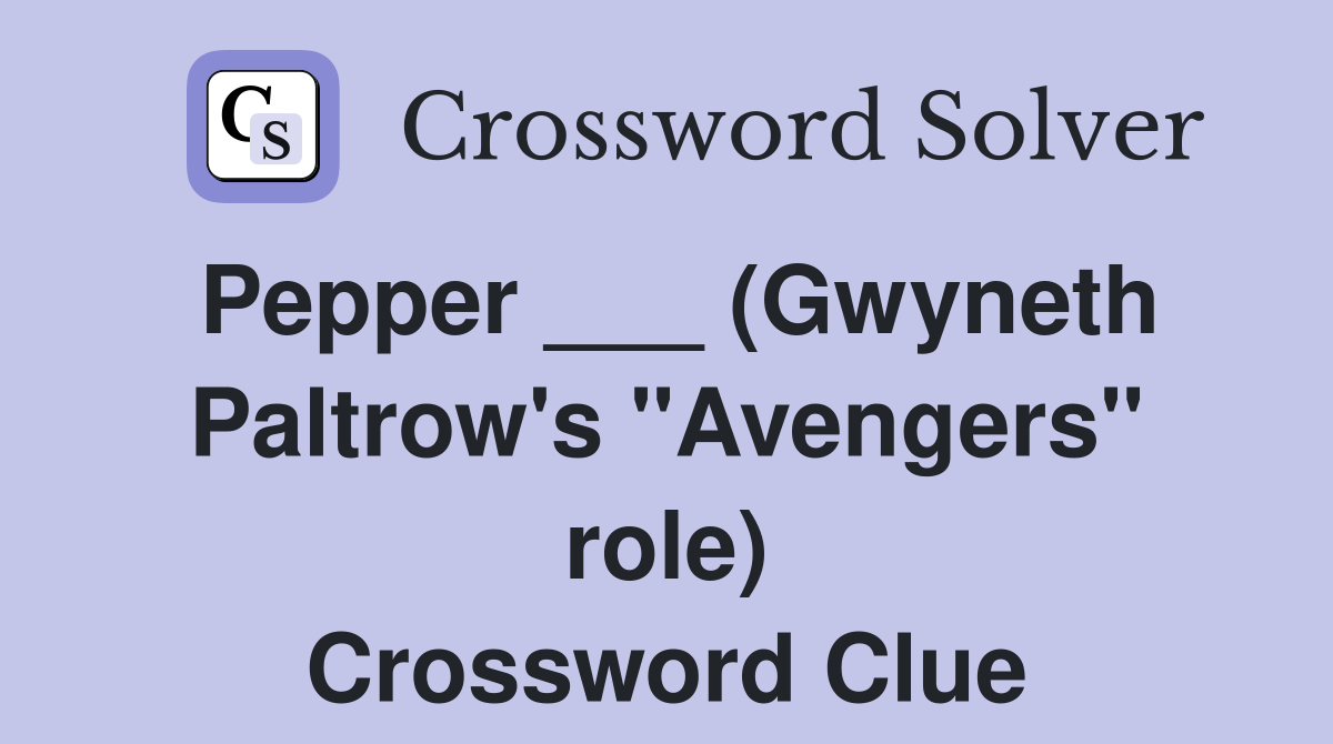 Pepper ___ (Gwyneth Paltrow's "Avengers" role) Crossword Clue