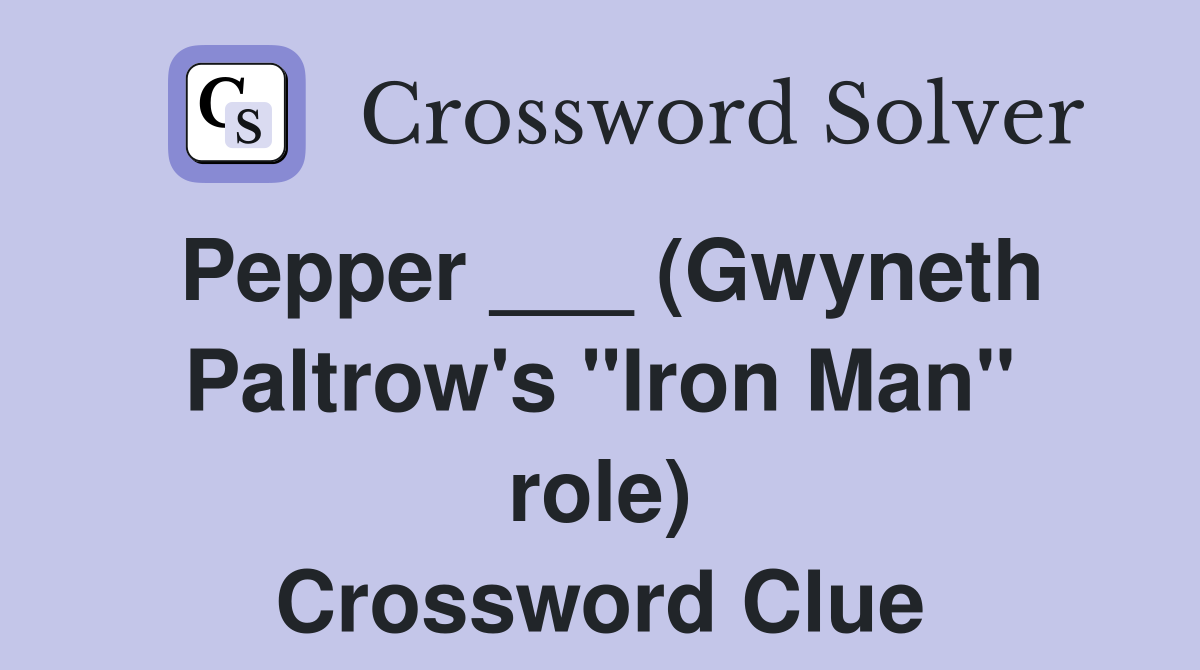 Pepper ___ (Gwyneth Paltrow's "Iron Man" role) Crossword Clue