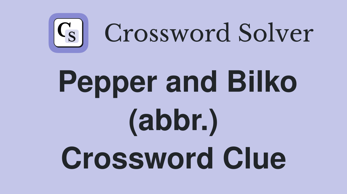 Pepper and Bilko (abbr.) Crossword Clue