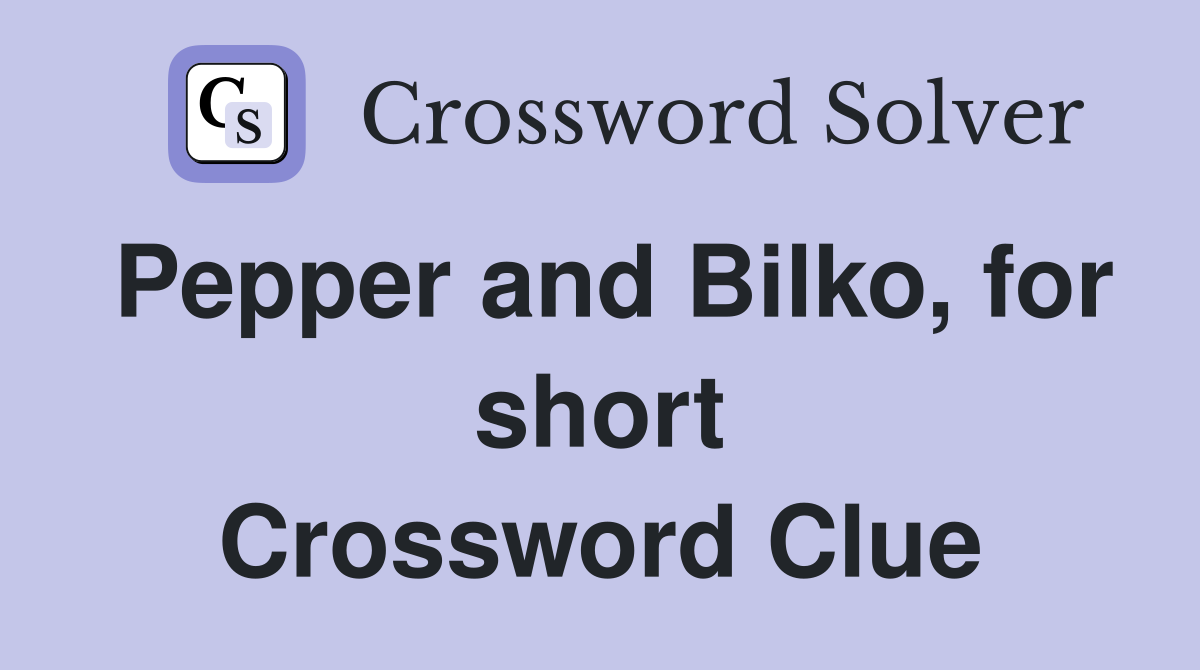 Pepper and Bilko, for short Crossword Clue