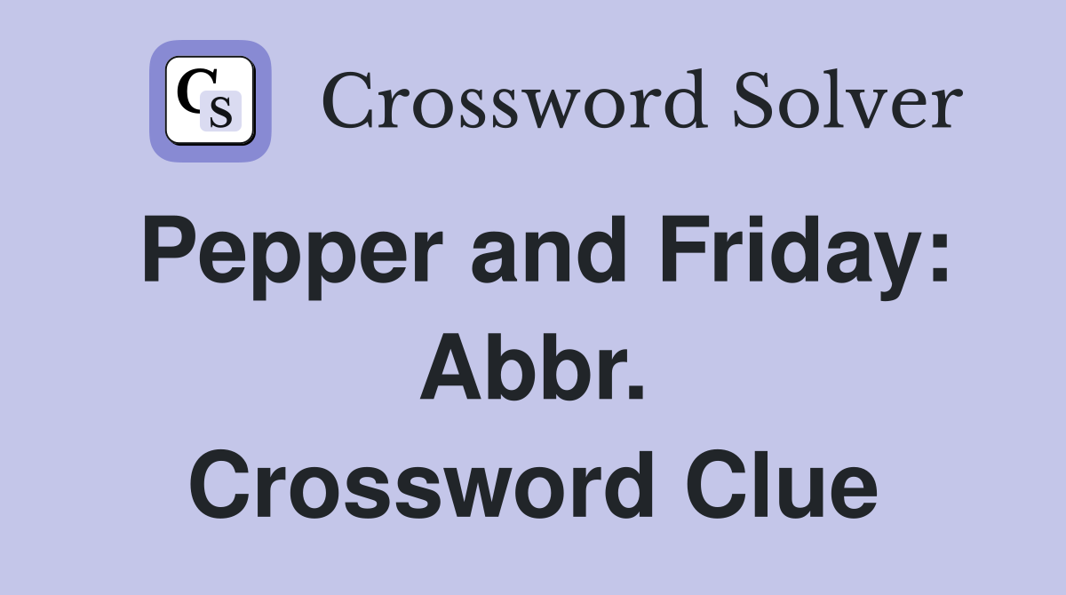 Pepper and Friday: Abbr. Crossword Clue