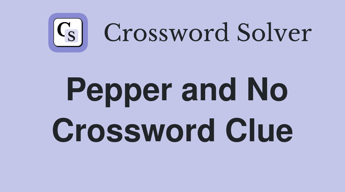 Pepper and No Crossword Clue