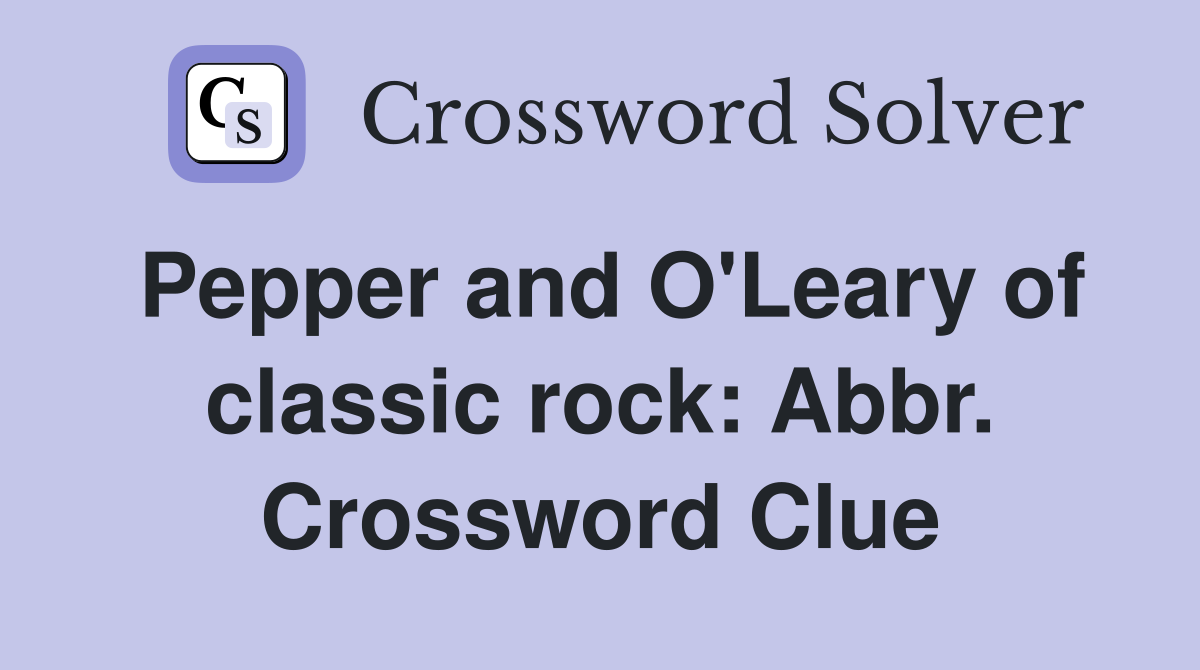 Pepper and O'Leary of classic rock: Abbr. Crossword Clue