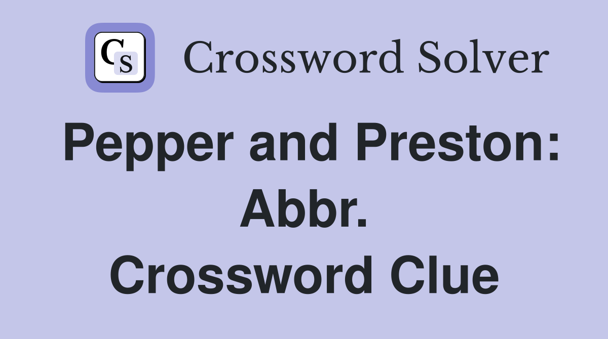 Pepper and Preston: Abbr. Crossword Clue