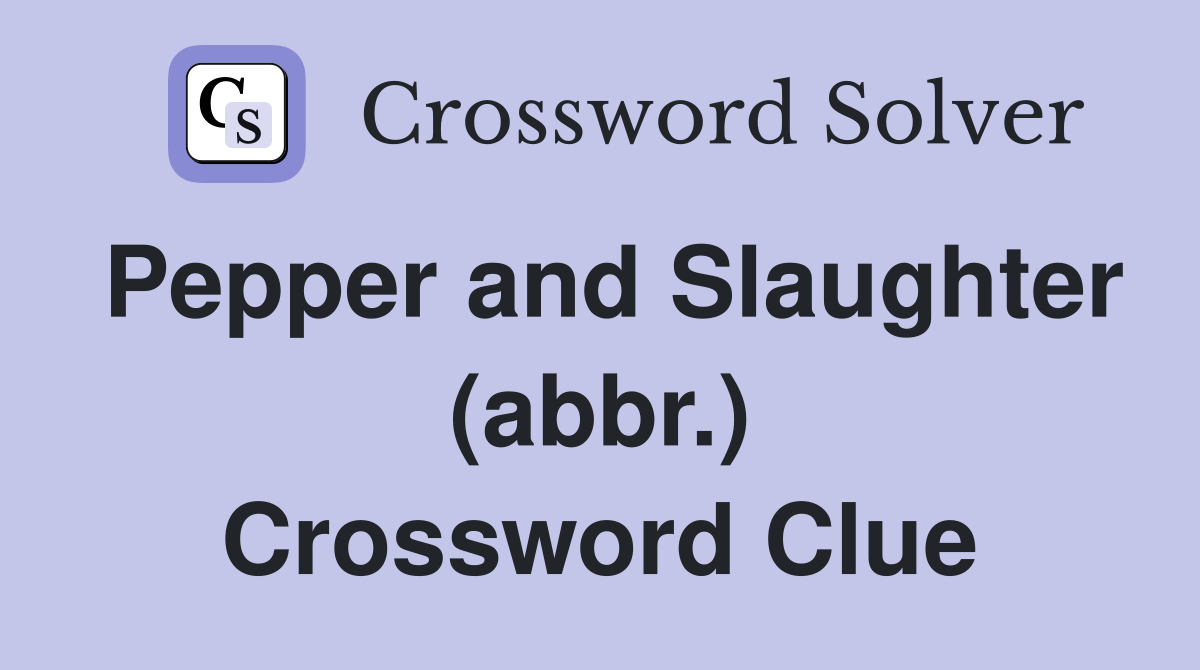 Pepper and Slaughter (abbr.) Crossword Clue