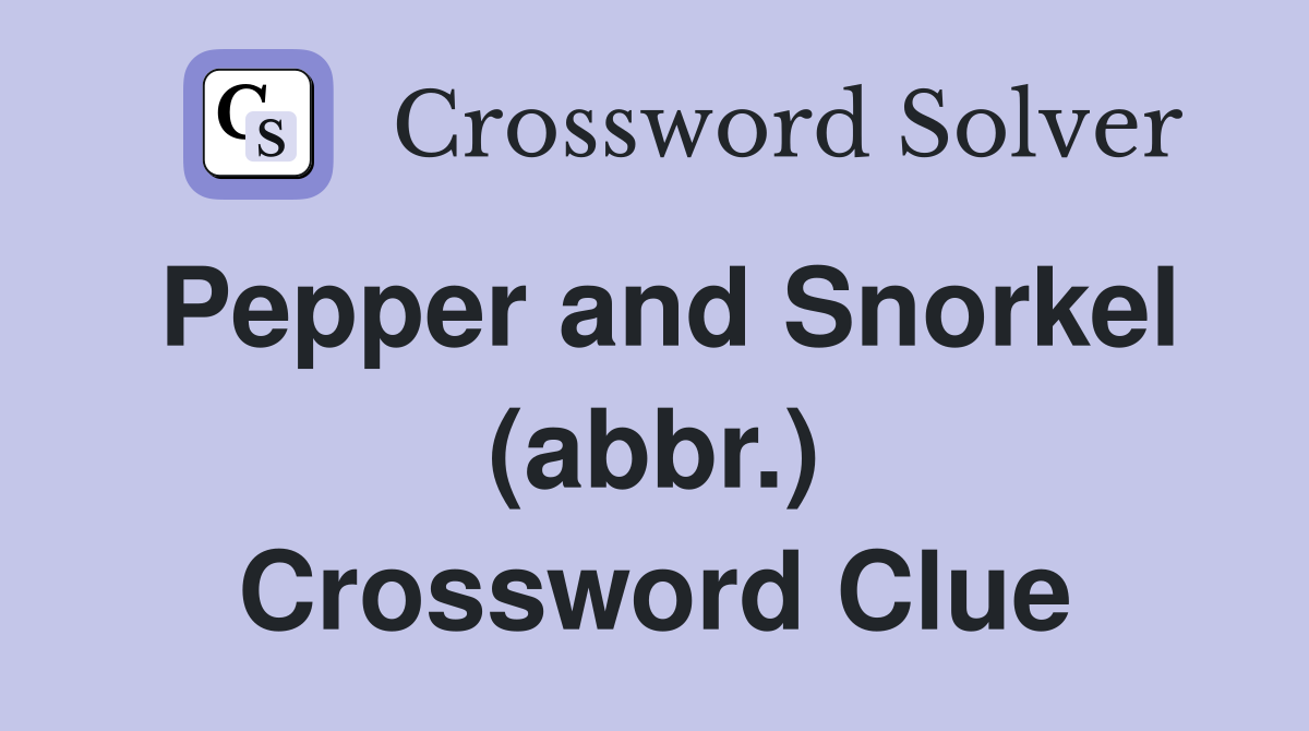 Pepper and Snorkel (abbr.) Crossword Clue