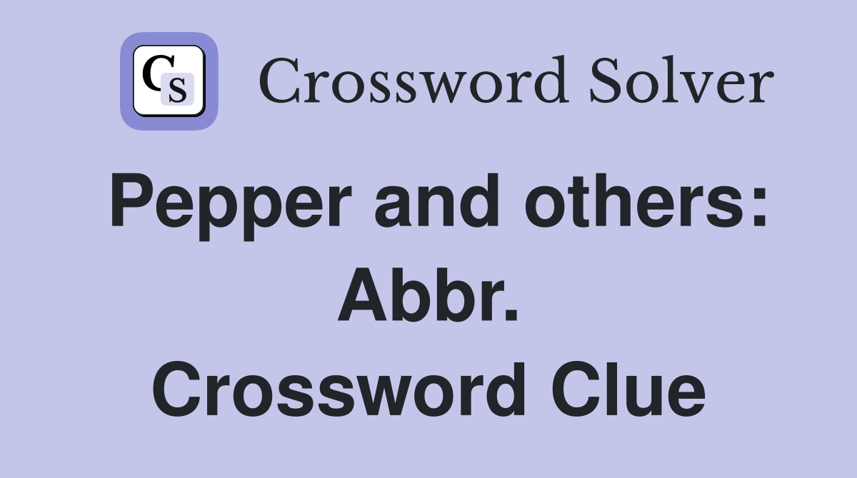 Pepper and others: Abbr. Crossword Clue